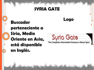 SYRIA GATE
Buscador
perteneciente a
Siria, Medio
Oriente en Asia,
está disponible
en Inglés.
Logo
 