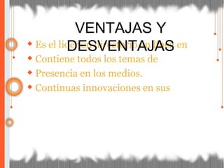 ◆ Es el líder en directorio en línea en
◆ Contiene todos los temas de
◆ Presencia en los medios.
◆ Continuas innovaciones en sus
VENTAJAS Y
DESVENTAJAS
 