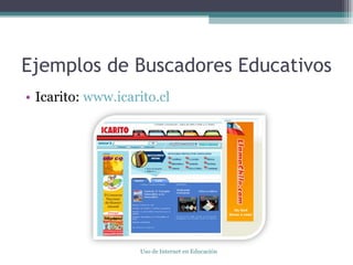 Ejemplos de Buscadores Educativos Icarito:  www.icarito.cl Uso de Internet en Educación 