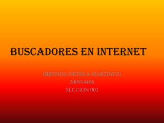 BUSCADORES EN INTERNET (BRENDA ORTEGA MARTINEZ) 200914406 SECCION 003 