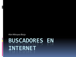 Buscadores en internet Alan Márquez Borja 