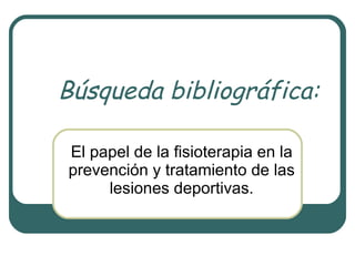 Búsqueda bibliográfica: El papel de la fisioterapia en la prevención y tratamiento de las lesiones deportivas. 