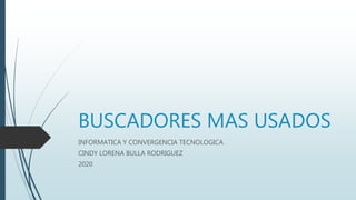 BUSCADORES MAS USADOS
INFORMATICA Y CONVERGENCIA TECNOLOGICA
CINDY LORENA BULLA RODRIGUEZ
2020
 