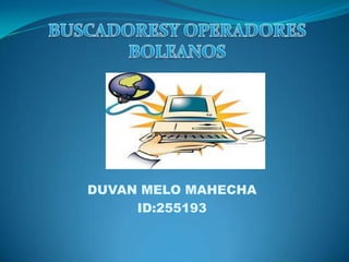 DUVAN MELO MAHECHA
     ID:255193
 