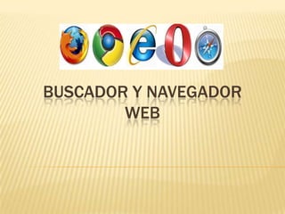 BUSCADOR Y NAVEGADOR
        WEB
 