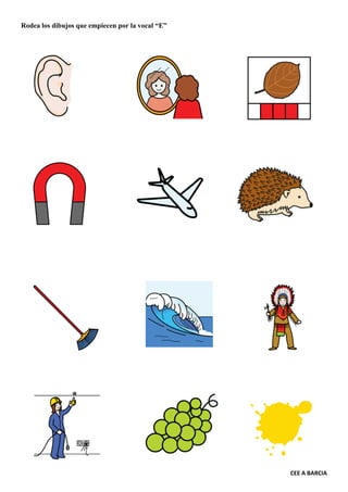 CEE A BARCIA
Rodea los dibujos que empiecen por la vocal “E”
 