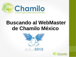 Buscando al WebMaster
  de Chamilo México
 