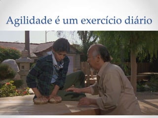 Agilidade é um exercício diário
 