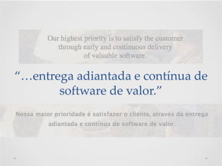 “…entrega adiantada e contínua de
software de valor.”
 