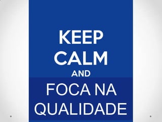FOCA NA
QUALIDADE
 