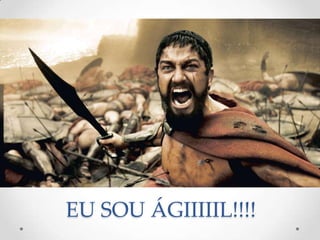EU SOU ÁGIIIIIL!!!!
 