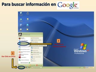 Para buscar información en 2 Dar Click en   Internet Explorer 1 Dar Click en Inicio 