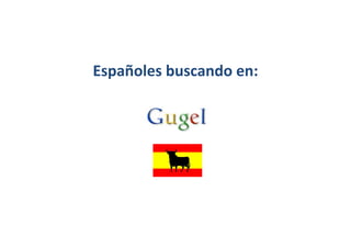 Españoles buscando en:
 