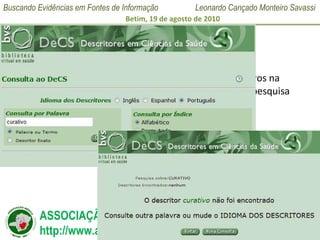 Pesquisa de Descritores Muitas vezes um detalhe na expressão digitada - erros na digitação, singular ou plural - pode prejudicar uma pesquisa nos descritores.  