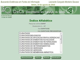 Pesquisa de Descritores O resultado será uma listagem de todos os descritores exatos que se iniciam com as mesmas letras digitadas. 