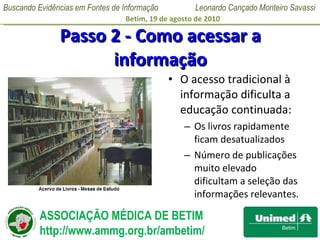 Passo 2 - Como acessar a informação O acesso tradicional à informação dificulta a educação continuada: Os livros rapidamente ficam desatualizados Número de publicações muito elevado dificultam a seleção das informações relevantes. 
