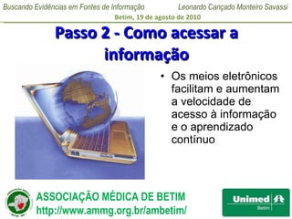 Passo 2 - Como acessar a informação Os meios eletrônicos facilitam e aumentam a velocidade de acesso à informação e o aprendizado contínuo 