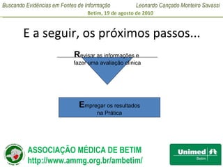 E a seguir, os próximos passos... R evisar as informações e  fazer uma avaliação clínica E mpregar os resultados na Prática  