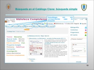 Búsqueda en el Catálogo Cisne: búsqueda simple


                        Subcatálogos       con      sus
                        correspondientes    cajas    de
                        búsqueda




                                                          18
 
