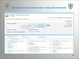 Búsqueda en el metabuscador: búsqueda avanzada




                      Operadores
                      booleanos




                                                 21
 