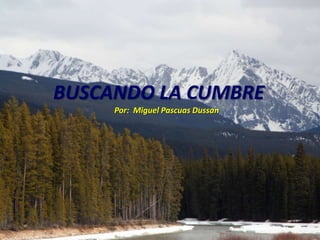 BUSCANDO LA CUMBRE Por:  Miguel PascuasDussan 