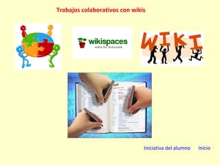 Trabajos colaborativos con wikis Iniciativa del alumno Inicio 