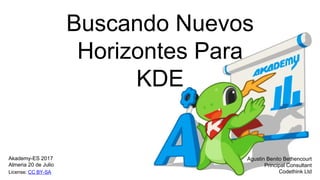 Buscando Nuevos
Horizontes Para
KDE
Agustin Benito Bethencourt
Principal Consultant
Codethink Ltd
Akademy-ES 2017
Almeria 20 de Julio
License: CC BY-SA
 