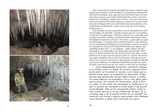 27 28
Esta campaña de Agosto del 2008 fue la llave maestra para
abrir nuevas puertas, pues también se comienza la exploración
de TB-60 (Hormigas); que, gracias a la información que nos pro-
porciona el grupo que revisó anteriormente la zona, nos hace
pensar en la posible conexión con la TB-41: una de la otra se se-
paran por apenas 30 metros de boca a boca. Por lo visto, esta
sima de Hormigas tiene unos 230 metros de profundidad y unos
2 kilómetros de desarrollo, y esto hace volar aún más nuestra
imaginación…
Fue también en esta campaña cuando localizamos la sima
de Hormigas, sin grandes complicaciones gracias a las explica-
ciones de “lo r n e e ”. Esta sima ofrece, en su principio, una
sucesión de pozos amplios y bastante limpios de piedras, pero
sólo llegamos hasta la cota de -150 metros, “¿ r est l m
H iga ?”. Nuestros ojos no relacionaban lo que veíamos
con la topografía facilitada por los franceses, pues en los prime-
ros ataques no se encontró aparentemente paso alguno que
permitiera bajar más, “ no r -230 e ro r -
n ida 2 l e ro es r l h z nt ”. Revi-
samos la TB-60 durante tres días sin encontrar más que un paso
estrecho en el que casi me atasco como un corcho. Pensamos
que algo habíamos hecho mal, no teníamos otra opción que
pensar así, ya que la situación y descripción encajaron después
de muchos dilemas. En adelante deberíamos revisar de nuevo
la TB-60, pues tenía que ser, por fuerza, la sima de las Hormigas.
“… Q esa rad nsa i u nd atasca
n e c m t p c r h : e ra r -
l p r n n h p , e l j
e ha p r n e r l i ua i . D e
ns p e p e m , u e
n , p r r lo ro n n , p r s
poc poc . P n v mo s lo , Jus Di -
n est r lad . H c l lad l ist n i l
n ed udad it eg e nt
e i . S l y c n e id pas , Jus e
má n h y n h c id p pas . ¿Y
pas lg n e n r ud ?. L
mo i it e v z nd : r es
es e h b j n m it c a u .
 