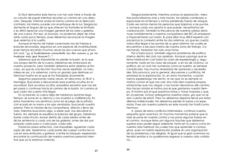 45
Es fácil demostrar este hecho con tan solo mirar a través de
un canuto de papel mientras recorres un camino en una direc-
ción. Después, intentar andar el mismo camino en la dirección
contraria. Así mismo sucede con el enfoque de la luz. Desgracia-
damente el ángulo de luz que ofrecen los frontales es limitado
y es difícil apreciar una imagen general de las salas y galerías
de una cueva. Por eso, al avanzar, no podemos dejar de mirar
atrás cada poco tiempo, pues debemos reconocer la imagen
que veremos a la vuelta.
Aunque el hecho de haber conectado nos da fuerzas e
ilusiones renovadas, seguimos en una especie de incertidumbre;
pues hemos recorrido muchas veces las dos cuevas que ahora
son una; ”¿ é mo c ectad la do va y n
e má usc ?...”
Sabemos que es importante no perder la ilusión, es lo que
nos arropa dentro de la cueva. Debemos ser ambiciosos en
nuestro proyecto, pero también debemos estar abiertos al fra-
caso, ya que es una lección muchas veces repetida. La natu-
raleza es así, y lo sabemos; como un granizo que destruye un
hermoso huerto en el que se ha trabajado duramente.
Seguimos explorando varias veces, sin descanso, la TB-41 y
Hormigas. Buscando y rebuscando esas puertas ocultas en la
oscuridad. Esos accesos ocultos, pasadizos secretos que nos de-
jen pasar y continuar hacia el camino de la ilusión. Un camino al
que cada vez cuesta más llegar.
En ocasiones, la cueva deja de hablarnos durante largo
tiempo; se sume en su silencio y nos muestra su indiferencia. En
estos momentos nos sentimos como en el juego de la piñata:
con el palo en la mano y los ojos vendados, buscando nuestro
premio. Pero la mirada de los compañeros, directa y llena de
vida, mientras buscamos algo, a saber qué, nos devuelve la
fuerza. Así, siempre se equilibra la balanza del grupo. Debemos
barrer cada rincón, revisar detrás de cada piedra antes de
dictar sentencia a cada una de las galerías, antes de dar por
zanjado cada paso o cada pozo, cada sala.
Forzamos pasos estrechos, casi imposibles, siguiendo cada
soplo de aire. Apretamos cada parte del cuerpo contra las ro-
cas en esos embudos y gateras, o entre los bloques; esperando
encontrar la continuación de nuestra aventura personal mien-
tras que ya la estamos viviendo.
46
Desgraciadamente, mientras avanza la exploración, mien-
tras profundizamos más y más hondo, las salidas comienzan a
espaciarse en el tiempo y vamos perdiendo fuerza de ataque.
Cada vez somos menos las personas que bajamos a las puntas
y, aunque cada uno aporta lo que puede, necesitamos de
colaboración. También la frecuencia de nuestras salidas dismi-
nuye notablemente y nuestros compañeros del SECJA empiezan
a impacientarse con razón. Es para ellos muy difícil esperar con
paciencia la conexión entre los dos sistemas, ya que les cuesta
varios días llegar a las puntas de su gran sistema, las cuales se
encuentran a escasos metros de nuestra zona de trabajo. Co-
nectando, tardarían tan solo unas horas.
Por si fuera poco, también algunos problemas de política
interna dentro del club nos aprietan. Aunque supongo que es
tema habitual en casi todos los clubs de espeleología y, segu-
ramente, hasta en los clubs de póquer, o en los de ciclismo. La
política, en un club tan numeroso como el nuestro, es siempre
complicada, hay mucha diversidad de opiniones y necesida-
des. Esto provoca, por lo general, discusiones y con ictos. Mi
prioridad es la exploración. Es, en estos momentos, cuando
menos espeleólogo me siento, al ver que no es siempre un
motivo común el que nos une; sino más bien nuestras propias
ambiciones que nos ciegan y nos hacen desviarnos del camino.
Nos hacen olvidar el motivo por el que gastamos nuestro tiem-
po. El motivo por el que pasamos horas y horas mojados y que,
en ocasiones, incluso arriesgamos nuestras vidas: ¿es que no se
dan cuenta de esto?. Pero no debemos dejarnos llevar por estos
dilemas intelectuales. No debemos perder la fuerza y la espe-
ranza. Pues son nuestro sustento en este mundo tan hostil como
hermoso.
A pesar de estos con ictos intermedios, continúa nuestra
pequeña gran aventura. En muchos momentos parece que la
vida se pone en nuestra contra y nos pone algunas trabas en
el camino. Aunque éstos son algunos baches que debemos
superar para poder seguir adelante, tanto en la cueva como en
nuestra vida habitual; las cuales hay que aprender a compa-
ginar, pues no habría exploración posible sin una organización
de los problemas y las alegrías. Al igual que la gran aventura no
tendría sentido si no pudiéramos regresar a nuestra vida cotidia-
na…
 