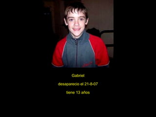 Gabriel desaparecio el 21-8-07 tiene 13 años 
