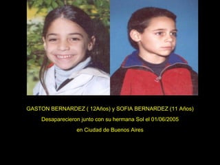 GASTON BERNARDEZ ( 12Años) y SOFIA BERNARDEZ (11 Años) Desaparecieron junto con su hermana Sol el 01/06/2005 en Ciudad de Buenos Aires 