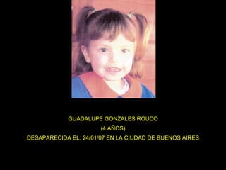 GUADALUPE GONZALES ROUCO (4 AÑOS) DESAPARECIDA EL: 24/01/07 EN LA CIUDAD DE BUENOS AIRES 