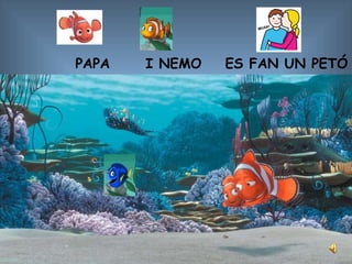 PAPA I NEMO ES FAN UN PETÓ