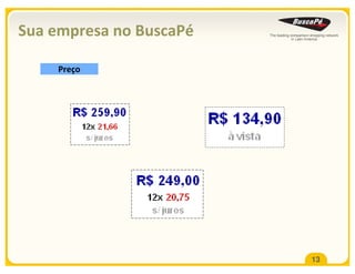 Sua empresa no BuscaPé

     Preço




                         13
 