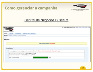 Como gerenciar a campanha

         Central de Negócios BuscaPé




                                       17
 