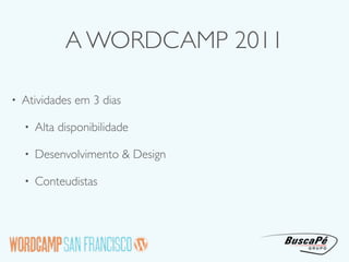 A WORDCAMP 2011

•   Atividades em 3 dias

    •   Alta disponibilidade

    •   Desenvolvimento & Design

    •   Conteudistas
 