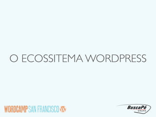O ECOSSITEMA WORDPRESS
 