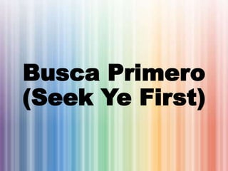 Busca Primero
(Seek Ye First)
 