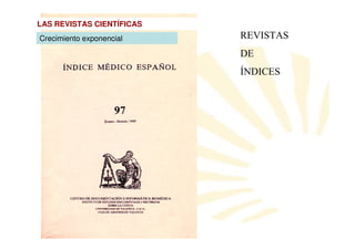 LAS REVISTAS CIENTÍFICAS
Crecimiento exponencial    REVISTAS
                           DE
                           ÍNDICES
 