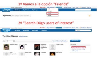 1º Vamos a la opción “Friends”



2º “Search Diigo users of interest”
 