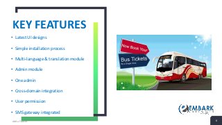 KEY FEATURES
Add a Footer 6
• Latest UI designs
• Simple installation process
• Multi-language & translation module
• Admin module
• One admin
• Cross-domain integration
• User permission
• SMS gateway integrated
 