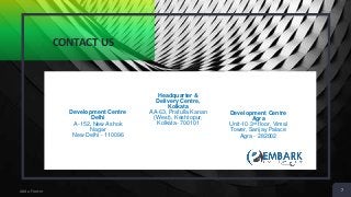 Add a Footer
d
CONTACT US
7
Development Centre
Delhi
A-152, New Ashok
Nagar
New Delhi - 110096
Development Centre
Agra
Unit-10 3rd floor, Vimal
Tower, Sanjay Palace
Agra - 282002
Headquarter &
Delivery Centre,
Kolkata
AA-63, Prafulla Kanan
(West), Keshtopur,
Kolkata- 700101
 