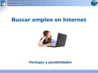 CIFP Simón de Colonia
Bolsa de Empleo
Buscar empleo por Internet
1
Ventajas y posibilidades
Luis Barriocanal Cantoral
febrero 2015
 