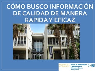 CÓMO BUSCO INFORMACIÓN
DE CALIDAD DE MANERA
RÁPIDAY EFICAZ
 