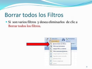 Borrar todos los Filtros
 Si son varios filtros y desea eliminarlos de clic a
Borrar todos los filtros.
16
 