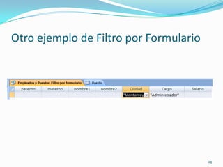 Otro ejemplo de Filtro por Formulario
24
 