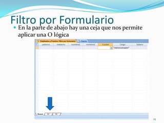 Filtro por Formulario En la parte de abajo hay una ceja que nos permite
aplicar una O lógica
25
 