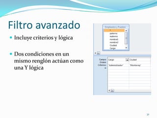 Filtro avanzado
 Incluye criterios y lógica
 Dos condiciones en un
mismo renglón actúan como
una Y lógica
32
 