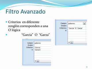 Filtro Avanzado
 Criterios en diferente
renglón corresponden a una
O lógica
 “García” O “Garza”
33
 