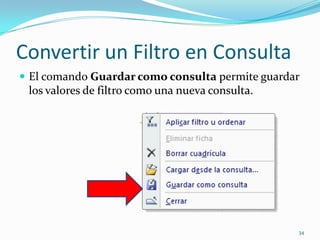 Convertir un Filtro en Consulta
 El comando Guardar como consulta permite guardar
los valores de filtro como una nueva consulta.
34
 